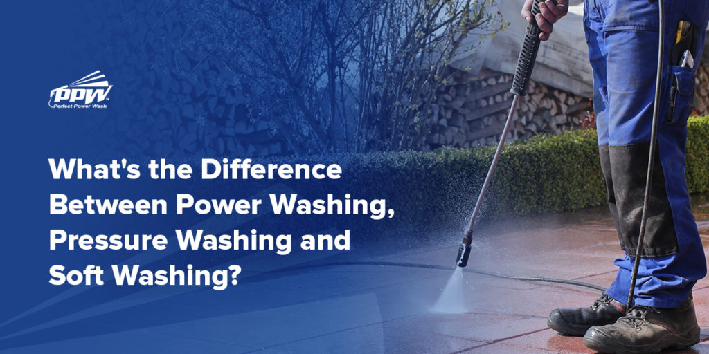What's the Difference Between Power Washing, Pressure Washing and Soft Washing?
