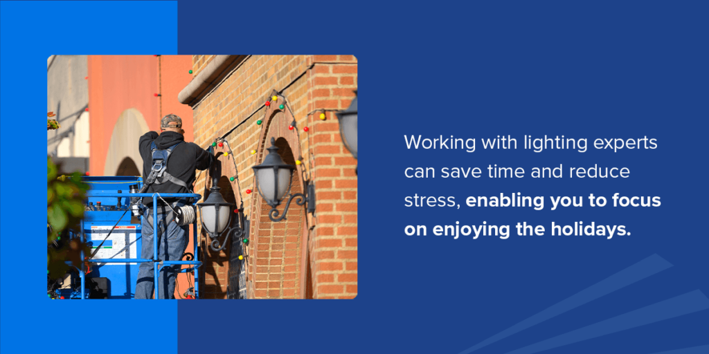 Working with lighting experts can save time and reduce stress, enabling you to focus on enjoying the holidays. 